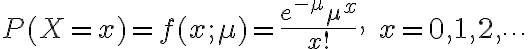$P(X=x)=f(x;\mu)=\frac{e^{-\mu}\mu^x}{x!},\quad x=0,1,2,\cdots$